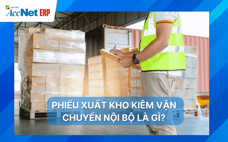 Giới thiệu về phiếu xuất kho kiêm vận chuyển nội bộ