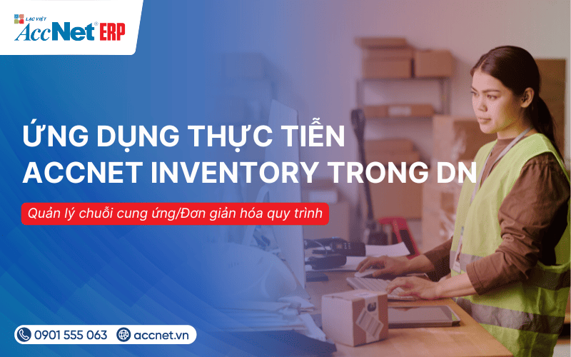 Ứng dụng thực tiễn phần mềm Accnet kho trong doanh nghiệp