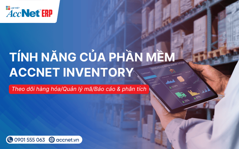 Tổng hợp các tính năng nổi bật nhất của phần mềm Accnet kho